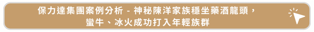 保力達集團案例分析 - 神秘陳洋家族穩坐藥酒龍頭，蠻牛、冰火成功打入年輕族群
