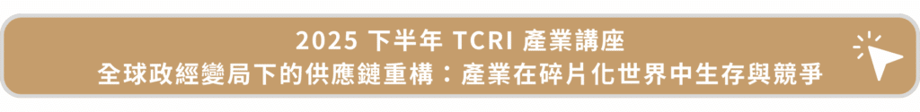 2025下半年TCRI產業講座_全球政經變局下的供應鏈重構：產業在碎片化世界中生存與競爭